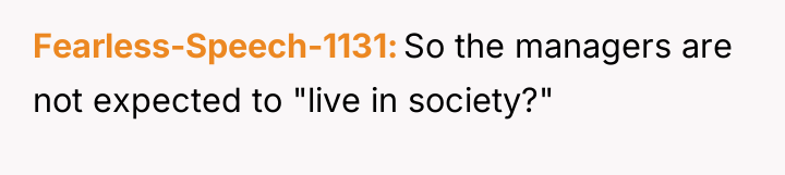 Fearless-Speech-1131 So the managers are not expected to "live in...