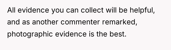 All evidence you can collect will be helpful, and as...