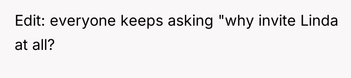 Edit: everyone keeps asking "why invite Linda at all?