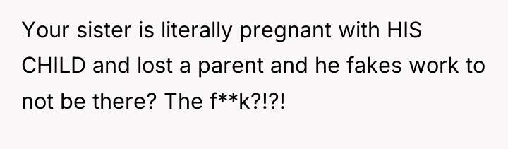 Your sister is literally pregnant with HIS CHILD and lost...