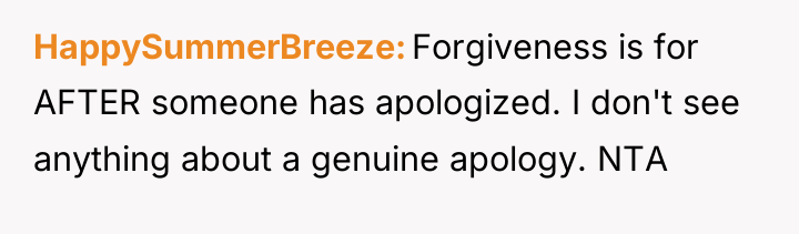 HappySummerBreeze Forgiveness is for AFTER someone has apologized. I don't...