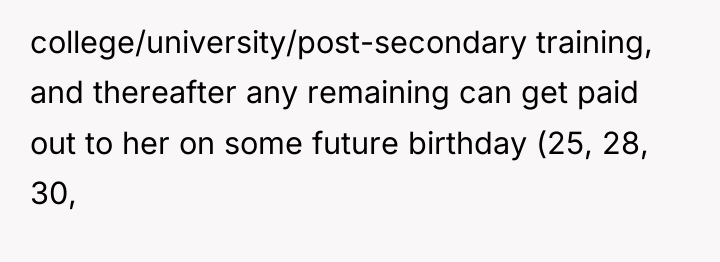 college/university/post-secondary training, and thereafter any remaining can get paid out...