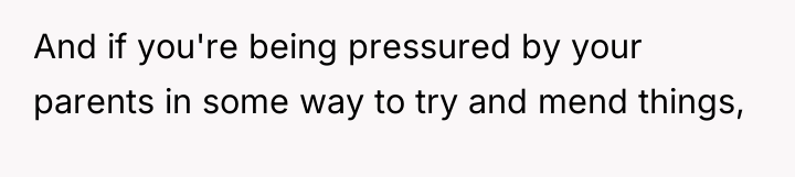 And if you're being pressured by your parents in some...