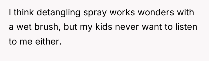 I think detangling spray works wonders with a wet brush,...