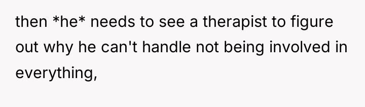 then *he* needs to see a therapist to figure out...