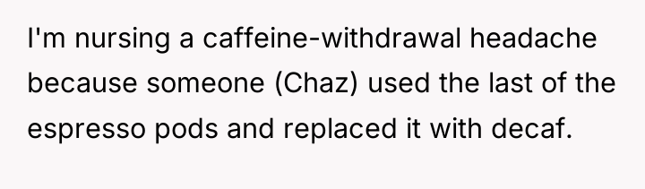 I'm nursing a caffeine-withdrawal headache because someone (Chaz) used the...