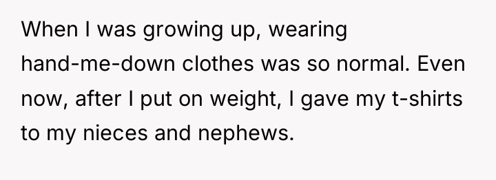 When I was growing up, wearing hand-me-down clothes was so...