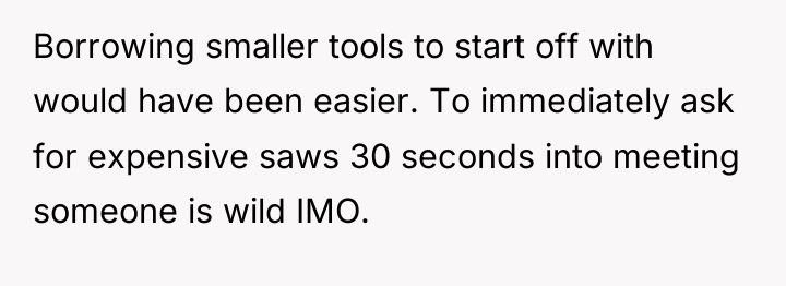 Borrowing smaller tools to start off with would have been...
