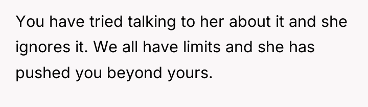 You have tried talking to her about it and she...