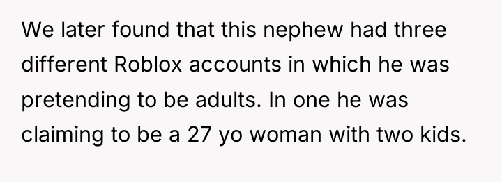 We later found that this nephew had three different Roblox...