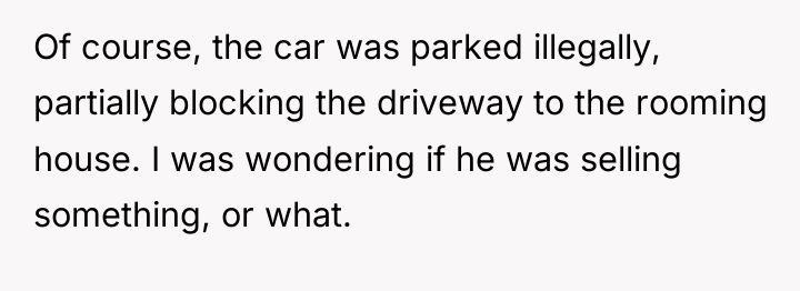 Of course, the car was parked illegally, partially blocking the...