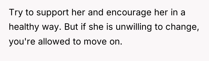 Try to support her and encourage her in a healthy...