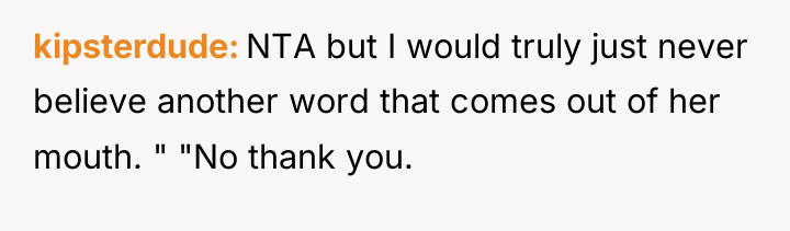 kipsterdude NTA but I would truly just never believe another...
