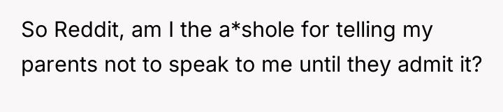 So Reddit, am I the a*shole for telling my parents...