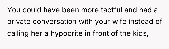 You could have been more tactful and had a private...