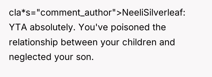 cla*s="comment_author">NeeliSilverleaf: YTA absolutely. You've poisoned the relationship between your children...