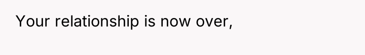 Your relationship is now over,