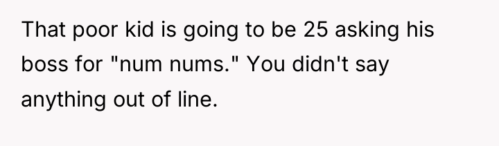 That poor kid is going to be 25 asking his...