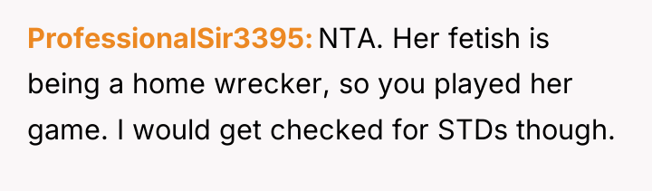 ProfessionalSir3395 NTA. Her fetish is being a home wrecker, so...