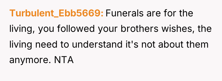 Turbulent_Ebb5669 Funerals are for the living, you followed your brothers...