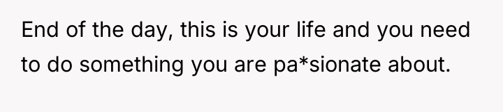End of the day, this is your life and you...