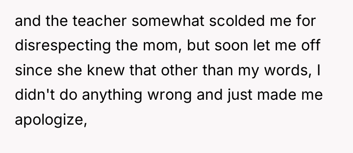 and the teacher somewhat scolded me for disrespecting the mom,...