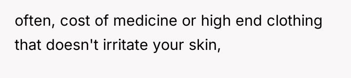 often, cost of medicine or high end clothing that doesn't...