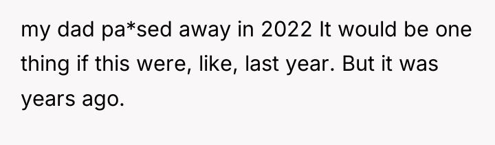 my dad pa*sed away in 2022 It would be one...