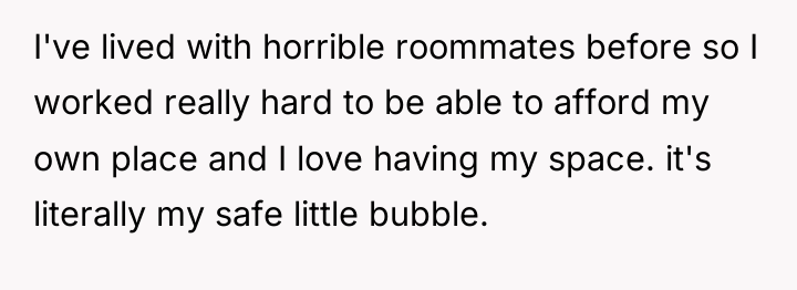 I've lived with horrible roommates before so I worked really...