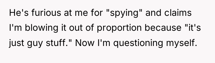 He's furious at me for "spying" and claims I'm blowing...