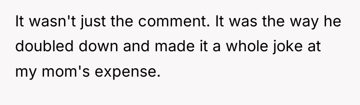 It wasn't just the comment. It was the way he...
