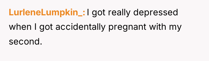 LurleneLumpkin_ I got really depressed when I got accidentally pregnant...