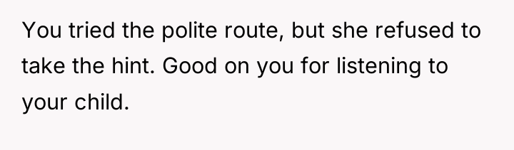 You tried the polite route, but she refused to take...