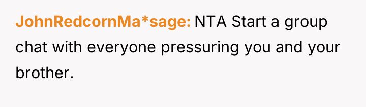 JohnRedcornMa*sage NTA Start a group chat with everyone pressuring you...