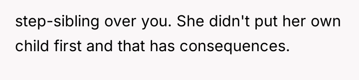 step-sibling over you. She didn't put her own child first...