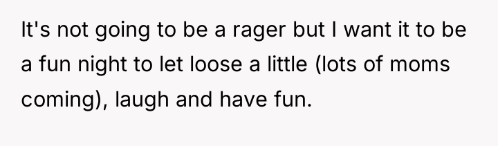 It's not going to be a rager but I want...