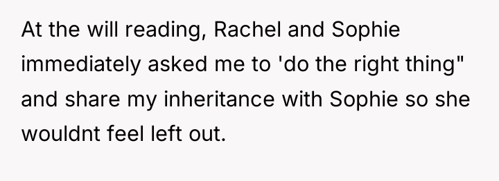 At the will reading, Rachel and Sophie immediately asked me...