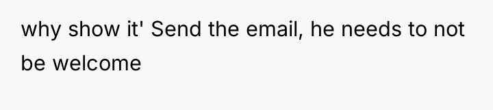 why show it' Send the email, he needs to not...