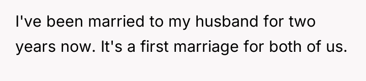 I've been married to my husband for two years now....