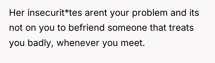 Her insecurit*tes arent your problem and its not on you...