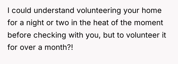 I could understand volunteering your home for a night or...