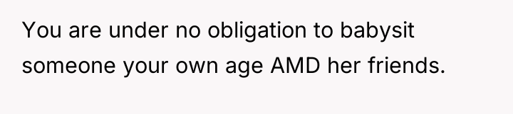 You are under no obligation to babysit someone your own...