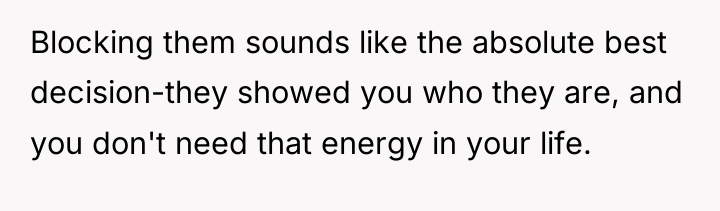 Blocking them sounds like the absolute best decision-they showed you...