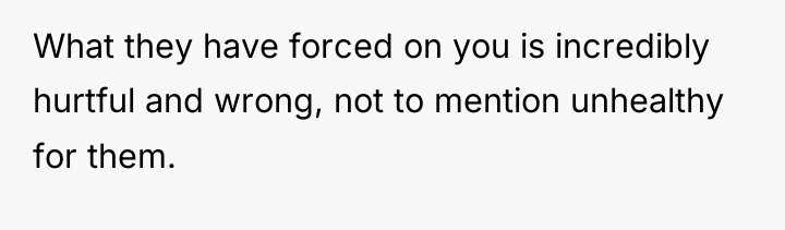 What they have forced on you is incredibly hurtful and...