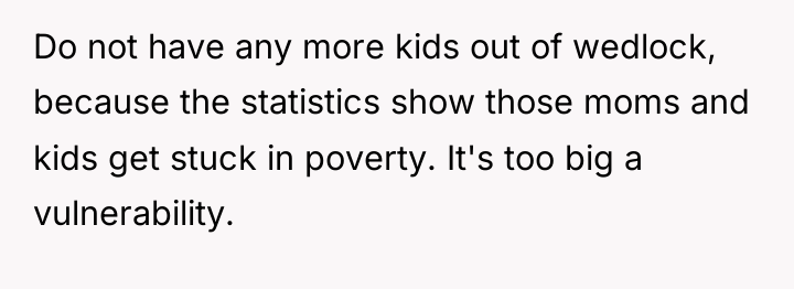 Do not have any more kids out of wedlock, because...
