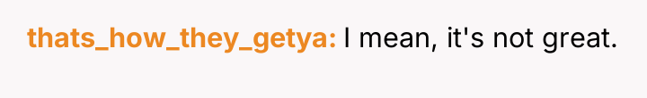 thats_how_they_getya I mean, it's not great.