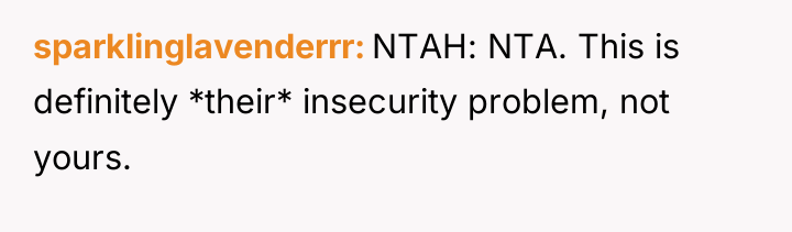 sparklinglavenderrr NTAH: NTA. This is definitely *their* insecurity problem, not...
