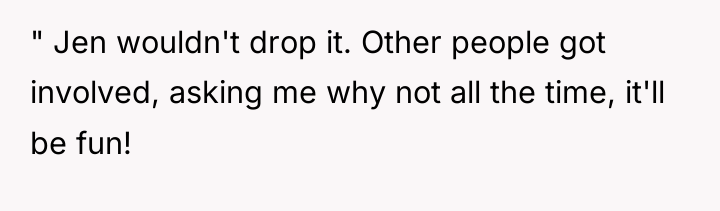 " Jen wouldn't drop it. Other people got involved, asking...