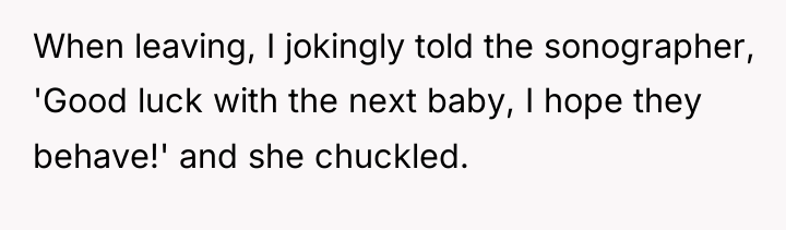 When leaving, I jokingly told the sonographer, 'Good luck with...