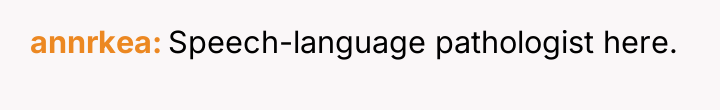 annrkea Speech-language pathologist here.